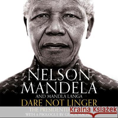 Dare Not Linger: The Presidential Years Nelson Mandela, Mandla Langa, Graca Machel, Adrian Lester 9781509818174 Pan Macmillan