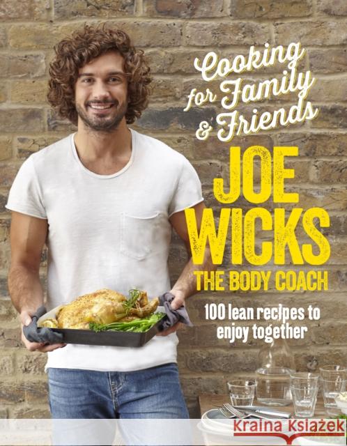 Cooking for Family and Friends: 100 Lean Recipes to Enjoy Together Joe Wicks 9781509820252