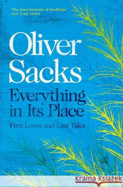 Everything in Its Place: First Loves and Last Tales Sacks, Oliver 9781509821808 Pan Macmillan