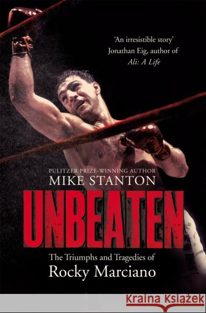 Unbeaten: The Triumphs and Tragedies of Rocky Marciano Mike Stanton 9781509822508 Pan Macmillan
