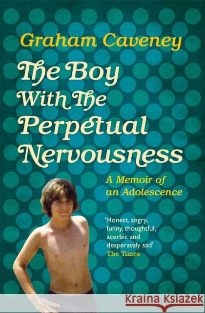 Boy with the Perpetual Nervousness A Memoir of an Adolescence Caveney, Graham 9781509830688 