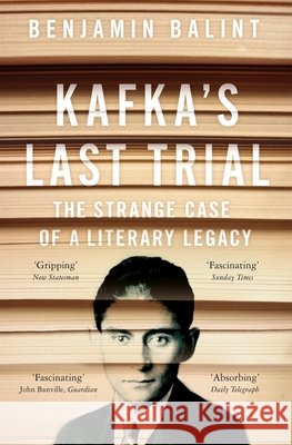 Kafka's Last Trial: The Case of a Literary Legacy Benjamin Balint 9781509836727