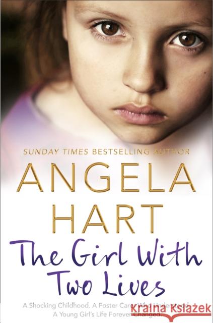 The Girl With Two Lives: A Shocking Childhood. A Foster Carer Who Understood. A Young Girl's Life Forever Changed Angela Hart 9781509839070 Pan MacMillan