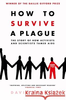 How to Survive a Plague: The Story of How Activists and Scientists Tamed AIDS David France 9781509839407