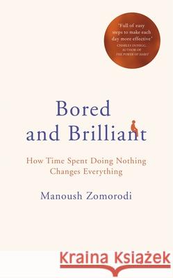 Bored and Brilliant: How Time Spent Doing Nothing Changes Everything Manoush Zomorodi 9781509841165 Pan Macmillan