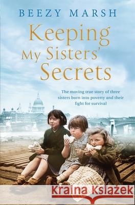 Keeping My Sisters' Secrets: A True Story of Sisterhood, Hardship, and Survival Marsh, Beezy 9781509842650 