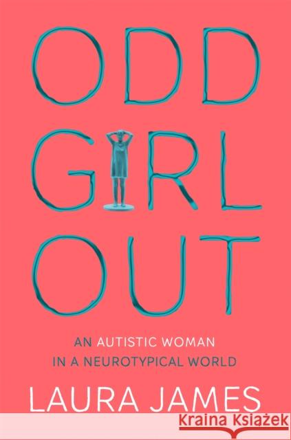 Odd Girl Out: An Autistic Woman in a Neurotypical World James, Laura 9781509843824