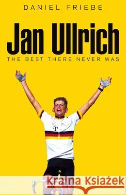 Jan Ullrich: The Best There Never Was Daniel Friebe 9781509844005 Pan Macmillan