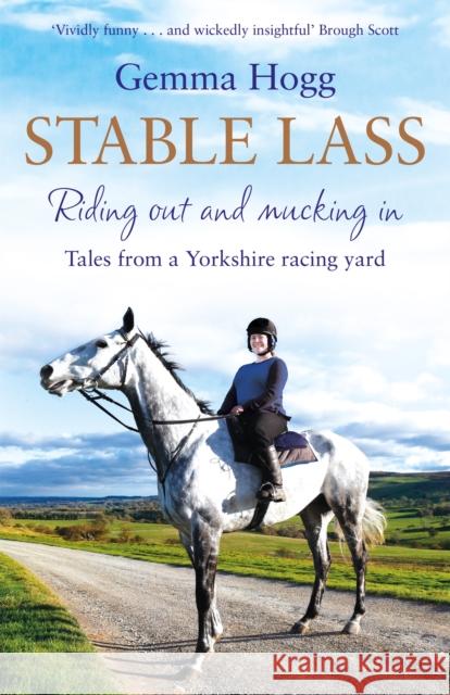 Stable Lass: Riding Out and Mucking In - Tales from a Yorkshire Racing Yard Hogg, Gemma 9781509847648