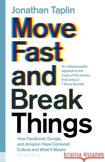 Move Fast and Break Things How Facebook, Google, and Amazon Have Cornered Culture and What it Means for All of Us Taplin, Jonathan 9781509847693 