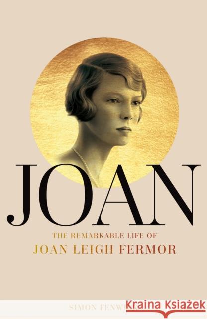 Joan: Beauty, Rebel, Muse: The Remarkable Life of Joan Leigh Fermor Simon Fenwick 9781509848690