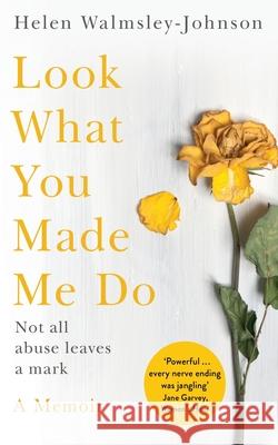 Look What You Made Me Do: A Powerful Memoir of Coercive Control Helen Walmsley-Johnson   9781509848751