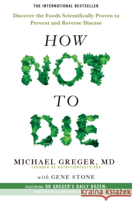 How Not to Die: Discover the Foods Scientifically Proven to Prevent and Reverse Disease Greger, Michael|||Stone, Gene 9781509852505