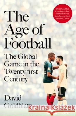 Age of Football: The Global Game in the Twenty-first Century David Goldblatt 9781509854264
