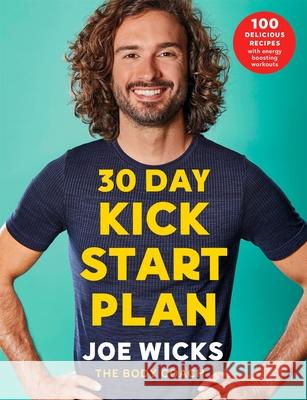 30 Day Kick Start Plan: 100 Delicious Recipes with Energy Boosting Workouts Joe Wicks 9781509856183 Pan Macmillan
