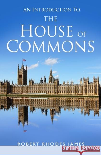 An Introduction to the House of Commons Robert Rhodes James 9781509858903 Pan Macmillan