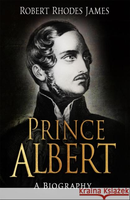 Prince Albert: A Biography Robert Rhodes James 9781509858927