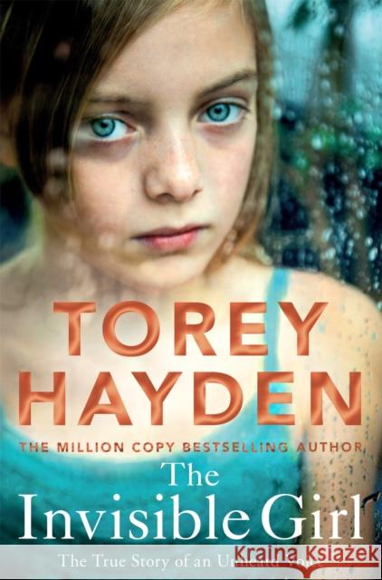 The Invisible Girl: The True Story of an Unheard Voice Torey Hayden 9781509864522