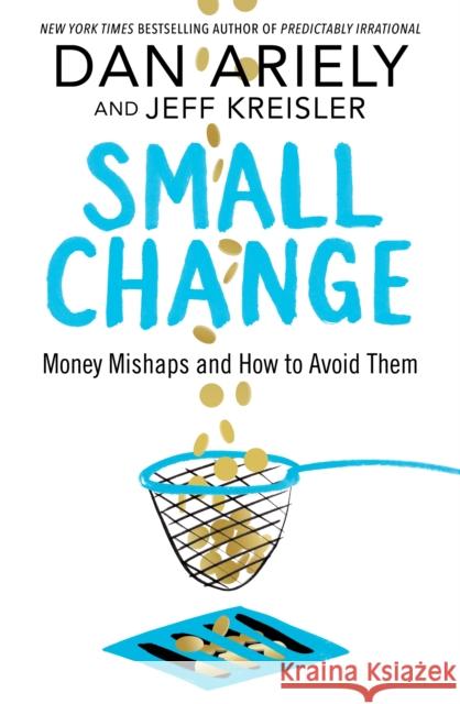 Small Change: Money Mishaps and How to Avoid Them Dan Ariely, Jeff Kreisler 9781509864645 Pan Macmillan