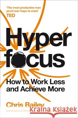 Hyperfocus: How to Work Less and Achieve More Chris Bailey 9781509866137