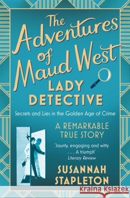The Adventures of Maud West, Lady Detective: Secrets and Lies in the Golden Age of Crime Susannah Stapleton   9781509867325 Pan Macmillan
