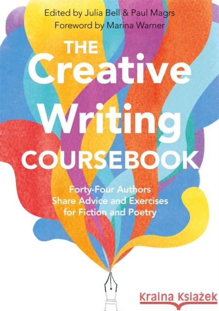 The Creative Writing Coursebook: Forty-Four Authors Share Advice and Exercises for Fiction and Poetry Julia Bell Paul Magrs Motion Motion 9781509868278 Pan Macmillan
