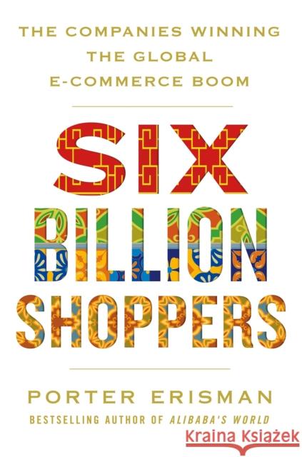 Six Billion Shoppers : The Companies Winning the Global E-Commerce Boom Erisman, Porter 9781509874774