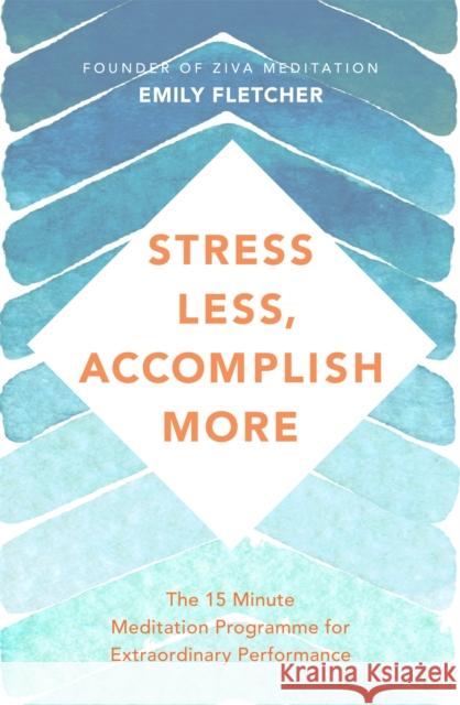 Stress Less, Accomplish More: The 15-Minute Meditation Programme for Extraordinary Performance Emily Fletcher Mark Hyman, MD Andrew Huberman, PhD 9781509876167
