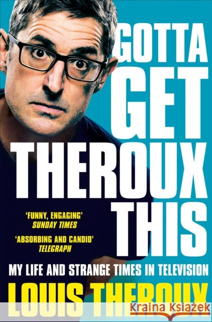Gotta Get Theroux This: My Life and Strange Times in Television Louis Theroux 9781509880393 Pan Macmillan