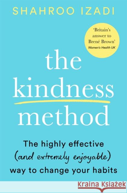 The Kindness Method: The Highly Effective (and extremely enjoyable) Way to Change Your Habits Shahroo Izadi 9781509881833