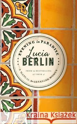 Evening in Paradise : A Manual for Cleaning Women. More Stories Berlin, Lucia 9781509882298