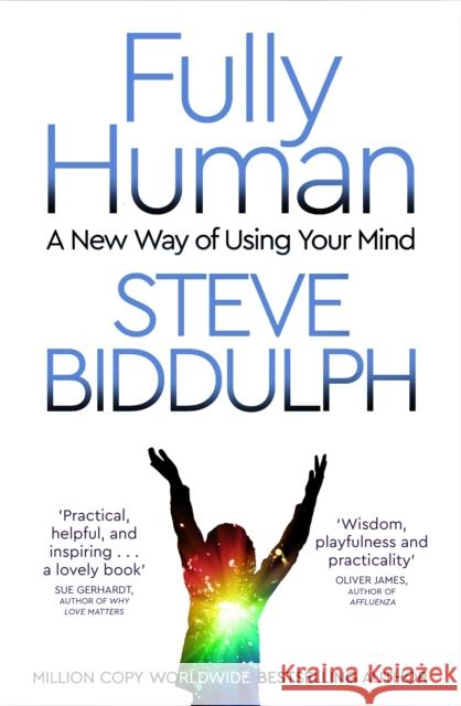 Fully Human: A New Way of Using Your Mind STEVE BIDDULPH 9781509884759