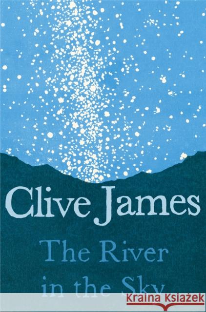 The River in the Sky Clive James 9781509887248 Pan Macmillan