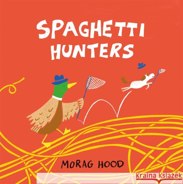 Spaghetti Hunters: A Duck and Tiny Horse Adventure Morag Hood 9781509889846 Pan Macmillan