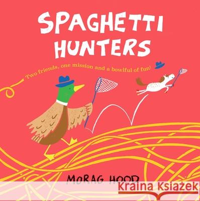 Spaghetti Hunters: A Duck and Tiny Horse Adventure Morag Hood 9781509889853 Pan Macmillan