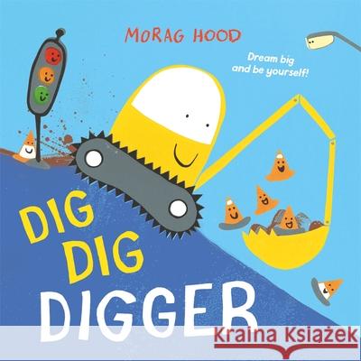 Dig, Dig, Digger: A little digger with big dreams Morag Hood 9781509889877 Pan Macmillan