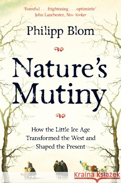 Nature's Mutiny: How the Little Ice Age Transformed the West and Shaped the Present Blom Philipp 9781509890439 Pan Macmillan