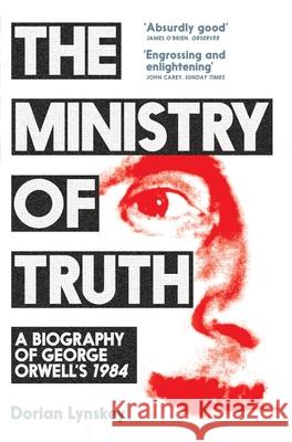 The Ministry of Truth: A Biography of George Orwell's 1984 Dorian Lynskey 9781509890750 Pan Macmillan