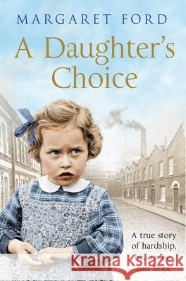 A Daughter's Choice: A True Story of Hardship, Heartache and Hope Margaret Ford 9781509891924