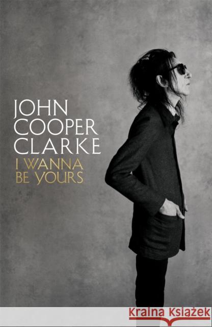 I Wanna Be Yours John Cooper Clarke 9781509896103