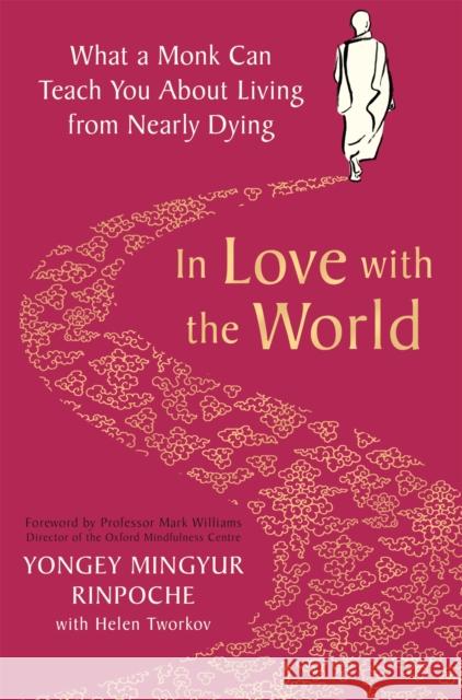 In Love with the World: What a Monk Can Teach You About Living from Nearly Dying Yongey Mingyur Rinpoche 9781509899340 Pan Macmillan