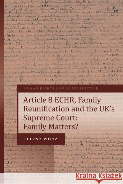 Article 8 Echr, Family Reunification and the Uk's Supreme Court: Family Matters? Wray, Helena 9781509902576 BLOOMSBURY ACADEMIC