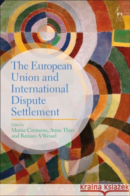 The European Union and International Dispute Settlement Marise Cremona Anne Thies Ramses A. Wessel 9781509903238 Hart Publishing