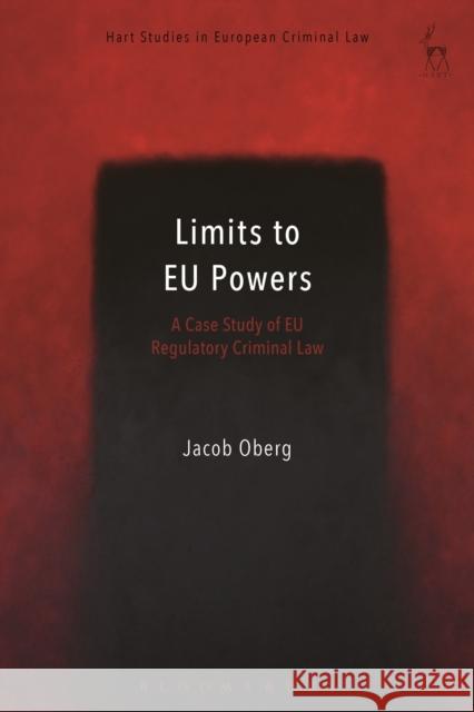 Limits to Eu Powers: A Case Study of Eu Regulatory Criminal Law Jacob Oberg 9781509903351 Hart Publishing
