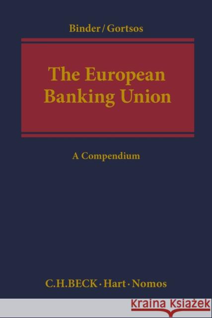 The European Banking Union: A Compendium Prof. Dr. Jens-Hinrich Binder (Eberhard Karls University of Tübingen, Germany), Christos Gortsos 9781509904532