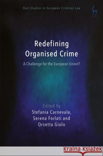 Redefining Organised Crime: A Challenge for the European Union? Carnevale, Stefania 9781509904709 Hart Publishing