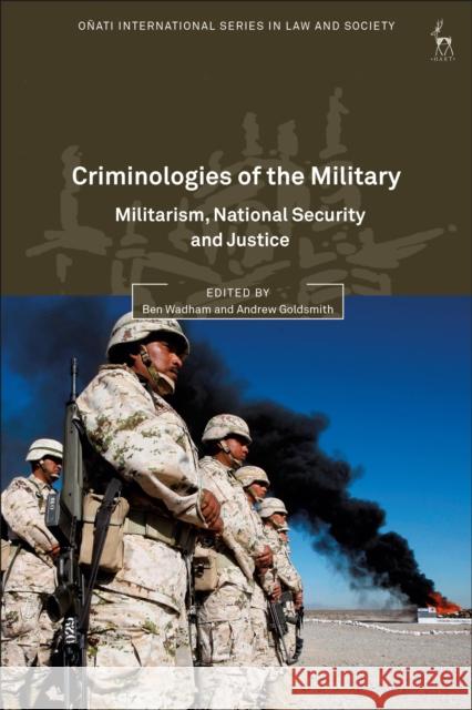 Criminologies of the Military: Militarism, National Security and Justice Andrew Goldsmith Ben Wadham Mark Halsey 9781509904860 Hart Publishing