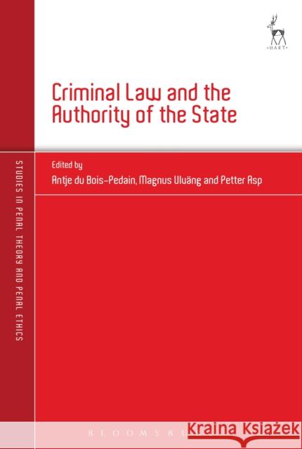 Criminal Law and the Authority of the State Petter Asp Antje Du Bois-Pedain Magnus Ulvang 9781509905133 Hart Publishing