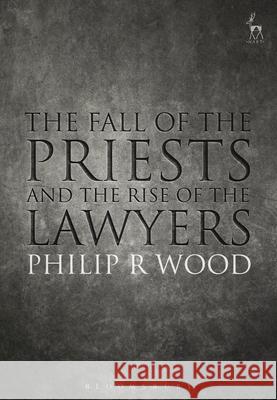 The Fall of the Priests and the Rise of the Lawyers Philip Wood 9781509905546