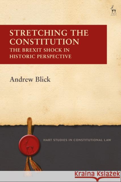 Stretching the Constitution: The Brexit Shock in Historic Perspective Andrew Blick 9781509905805 Hart Publishing